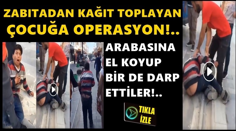 Zabıta kağıt toplayan &ccedil;ocuğu b&ouml;yle darp etti!