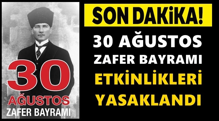 Zafer Bayramı etkinlikleri yasaklandı