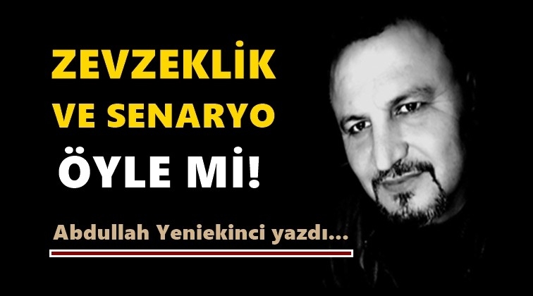 Zevzeklik ve senaryo &ouml;yle mi!