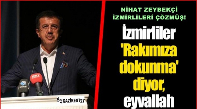 Zeybekci: İzmirliler 'Rakımıza dokunma' diyor