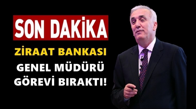 Ziraat Bankası Genel M&uuml;d&uuml;r&uuml; g&ouml;revi bıraktı!