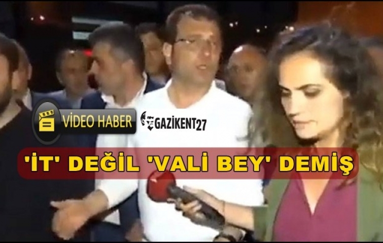 İMAMOĞLU İT DEĞİL VALİ BEY DEMİŞ