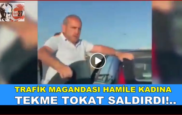 HAMİLE KADINI TRAFİKTE DURDURUP TEKME TOKAT SALDIRDI!