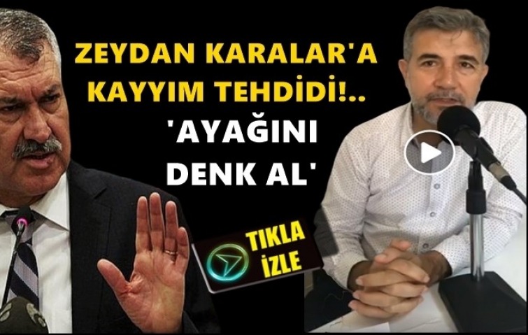 ZEYDAN KARALAR&#039;A KAYYIM TEHDİDİ