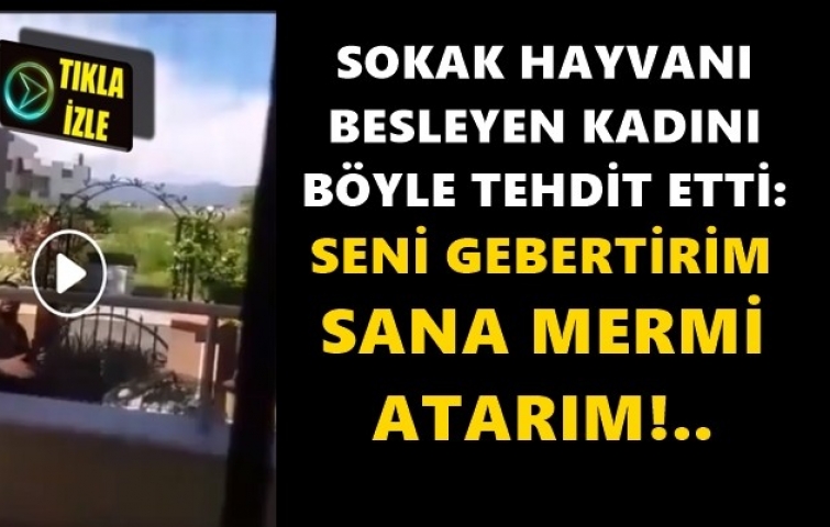 YAŞLI KADINA TEHDİT: SANA MERMİ ATARIM!