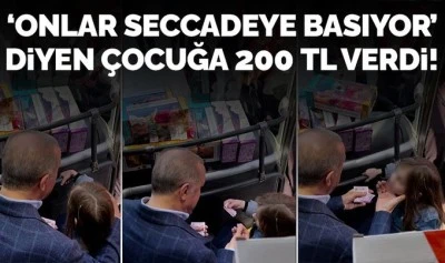 ERDOĞAN'DAN, 'SECCADEYE BASIYORLAR' DİYEN ÇOCUĞA HARÇLIK